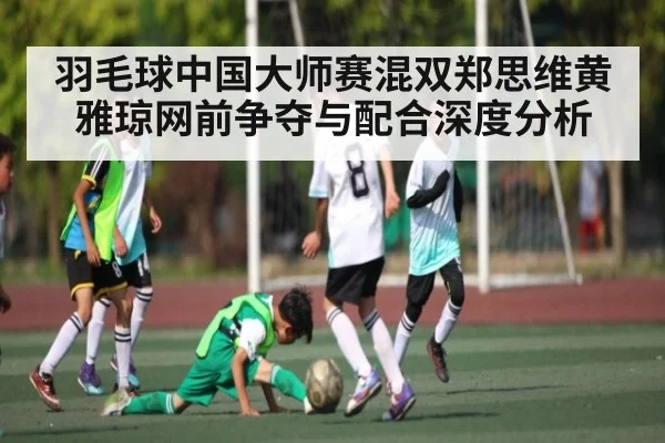 羽毛球中国大师赛混双郑思维黄雅琼网前争夺与配合深度分析